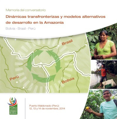 Memoria del conversatorio: Dinámicas transfronterizas y modelos alternativos de desarrollo rural en la amazonía. Bolivia-Brasil-Perú